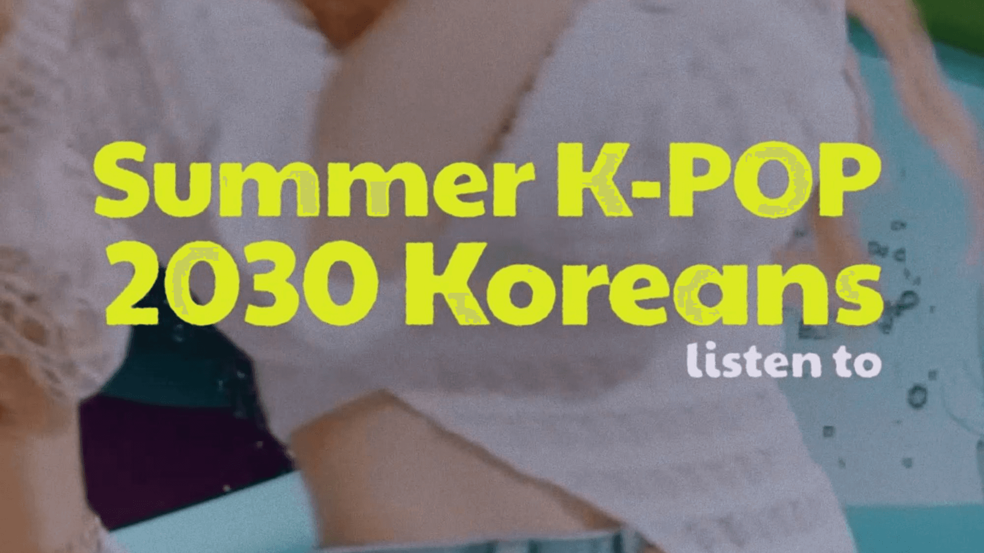 2030 Koreans' Summer K-POP Hits